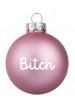 Boule de noël Bitch rose mat